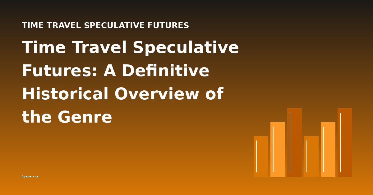 Time Travel Speculative Futures: A Definitive Historical Overview of the Genre