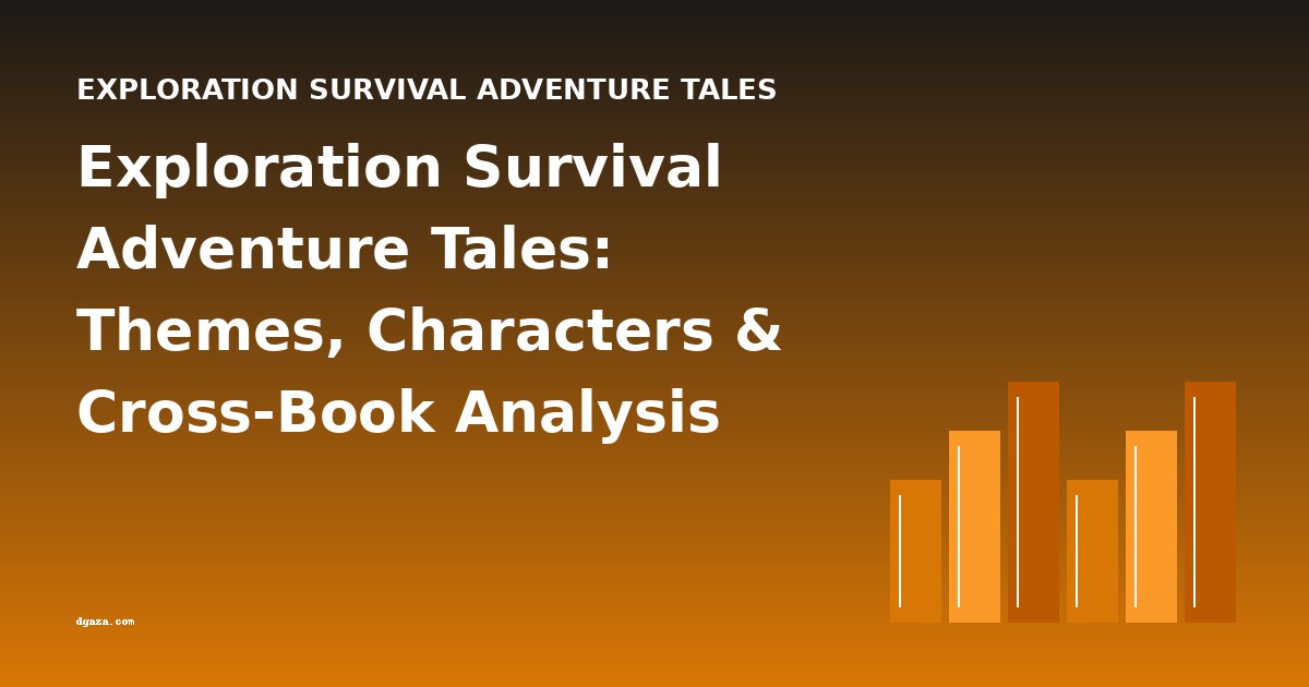 Exploration Survival Adventure Tales: Themes, Characters & Cross-Book Analysis