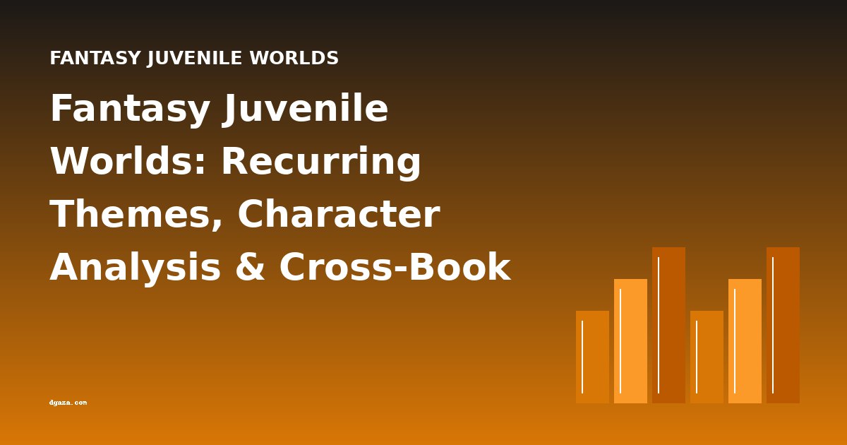 Fantasy Juvenile Worlds: Recurring Themes, Character Analysis & Cross-Book Comparisons